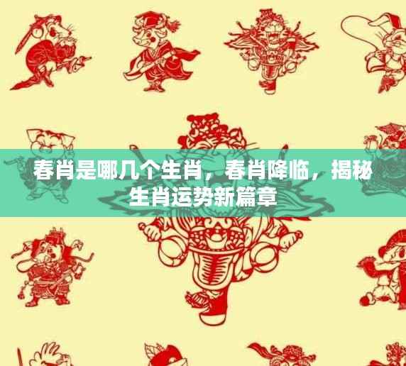 揭秘春肖生肖运势，新篇章开启