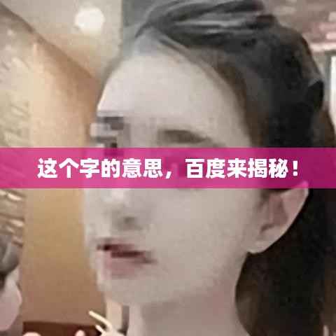 这个字的意思，百度来揭秘！