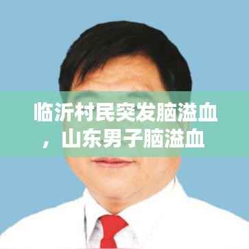 临沂村民突发脑溢血，山东男子脑溢血 